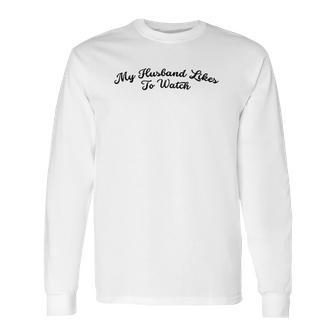 My Husband Likes To Watch Swinger Long Sleeve T-Shirt | Favorety CA