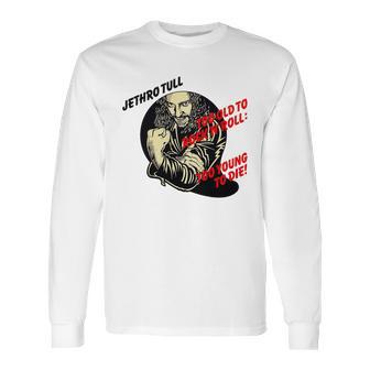 Jethro Tull – Too Old To Rock’N’Roll Too Young To Die Long Sleeve T-Shirt | Favorety CA