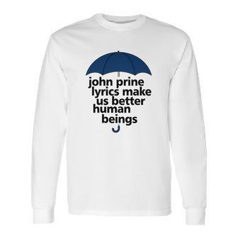 John Prine Lyrics Make Us Better Human Beings Long Sleeve T-Shirt | Favorety