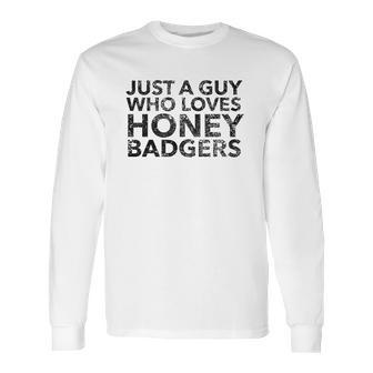 Just A Guy Who Loves Honey Badgers Long Sleeve T-Shirt | Favorety UK