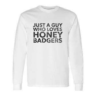 Just A Guy Who Loves Honey Badgers Long Sleeve T-Shirt | Favorety