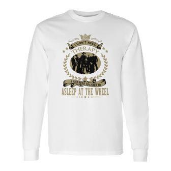 I Just Need To Listen To Asleep At The Wheel Long Sleeve T-Shirt | Favorety