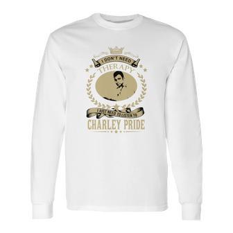 I Just Need To Listen To Charley Pride Long Sleeve T-Shirt | Favorety