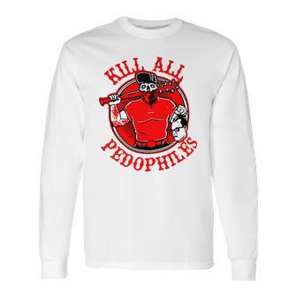 Kill All Pedophiles Shirt Mf Long Sleeve T-Shirt | Favorety DE