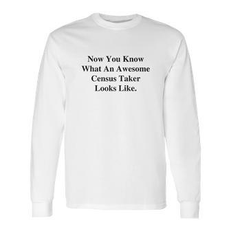 Now You Know What An Awesome Census Taker Looks Like Long Sleeve T-Shirt | Favorety