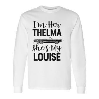 I Am Her Thelma Shes My Louise Long Sleeve T-Shirt | Favorety