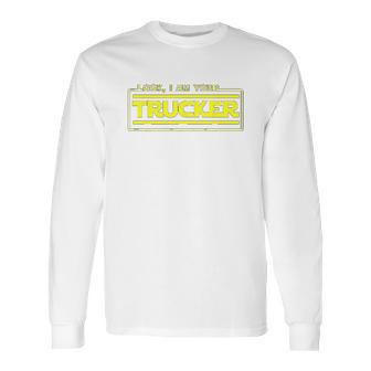 Look I Am Your Trucker Funny Truck Driver Teamster Long Sleeve T-Shirt | Favorety DE