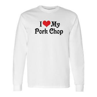 I Love Heart My Pork Chop Boyfriend Girlfriend Lovers Long Sleeve T-Shirt | Favorety AU