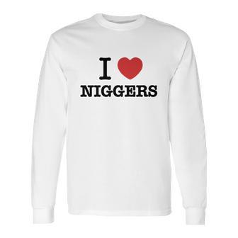 I Love Niggers Long Sleeve T-Shirt | Favorety AU