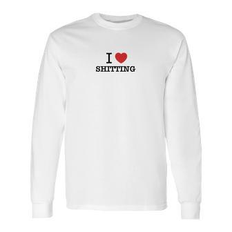 I Love Shitting Long Sleeve T-Shirt | Favorety AU