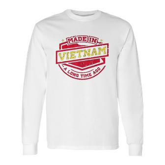 Made In Vietnam A Long Time Ago Long Sleeve T-Shirt | Favorety DE