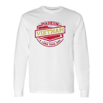 Made In Vietnam A Long Time Ago Long Sleeve T-Shirt | Favorety