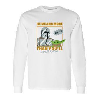 The Mandalorian The Child He Means More To Me Than You Know Long Sleeve T-Shirt | Favorety CA