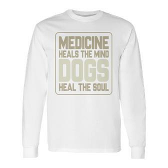 Medicine Heals The Body Dogs Heal The Soul Funny Dog Gift Long Sleeve T-Shirt | Favorety UK