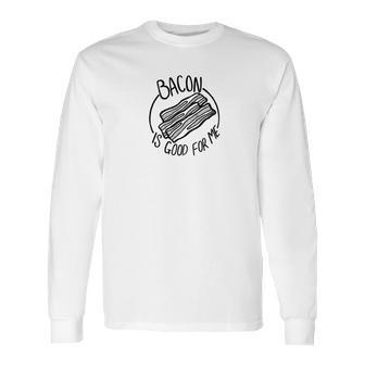 Mens Bacon Is Good For Me Meat Eater Funny Carnivore Gifts Long Sleeve T-Shirt | Favorety