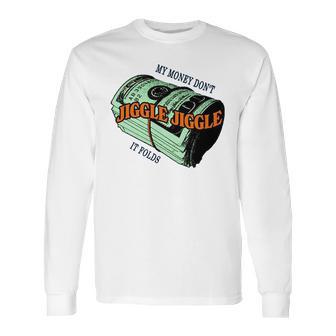 Mens Money Dont Jiggle Funny Tiktok Trending My Money Don’T Jiggle Jiggle It Folds Design Unisex Sweat Long Sleeve T-Shirt | Favorety UK