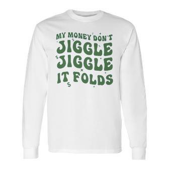 My Money Don’T Jiggle It Folds Tiktok Trending My Money Don’T Jiggle Jiggle It Folds Design Unisex Funny Long Sleeve T-Shirt | Favorety DE