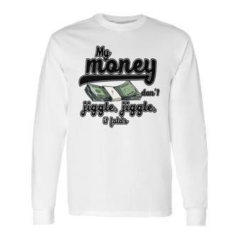 My Money Don’T Jiggle It Folds Tiktok Trending My Money Don’T Jiggle Jiggle It Folds Tiktok Trending Long Sleeve T-Shirt | Favorety UK