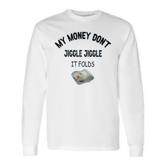 My Money Don’T Jiggle It Folds Tiktok Trending Louis Theroux My Money Dont Jiggle Jiggle It Folds Long Sleeve T-Shirt | Favorety AU