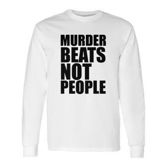 Murder Beats Not People Tshirts Sports Bra By American Apparel Long Sleeve T-Shirt | Favorety