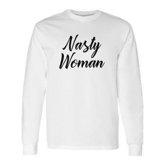 Nasty Woman Gift Nasty Woman Long Sleeve T-Shirt | Favorety AU