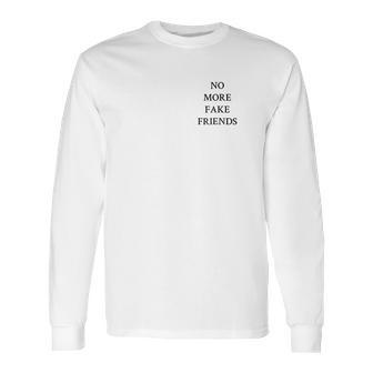 No More Fake Friends Long Sleeve T-Shirt | Favorety