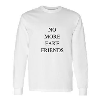 No More Fake Friends Long Sleeve T-Shirt | Favorety AU