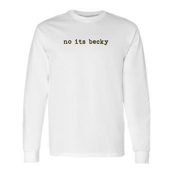 No Its Becky Long Sleeve T-Shirt | Favorety UK