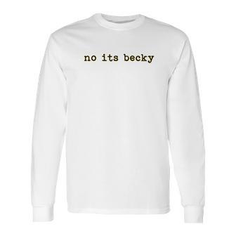 No Its Becky Long Sleeve T-Shirt | Favorety UK