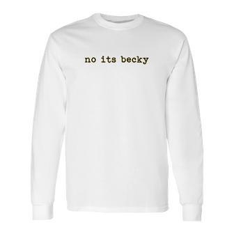 No Its Becky Long Sleeve T-Shirt | Favorety UK