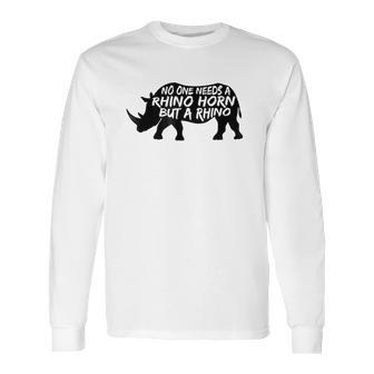 No One Needs A Rhino Horn But A Rhino Animal Rights Long Sleeve T-Shirt | Favorety UK