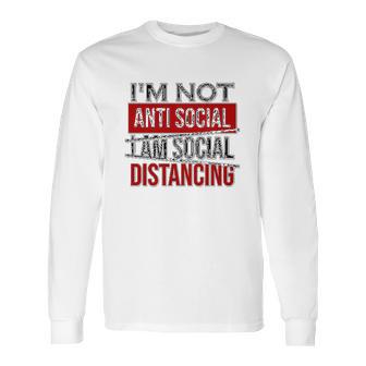 I Am Not Anti Social I Am Social Distancing Long Sleeve T-Shirt | Favorety CA