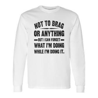 Not To Brag Or Anything Funny Saying New Letters Long Sleeve T-Shirt | Favorety