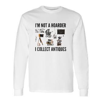 Not A Hoarder Love Antiquing- Junk & Thrift Long Sleeve T-Shirt | Favorety UK