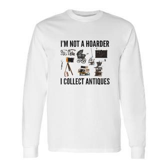 Not A Hoarder Love Antiquing- Junk & Thrift Long Sleeve T-Shirt | Favorety DE