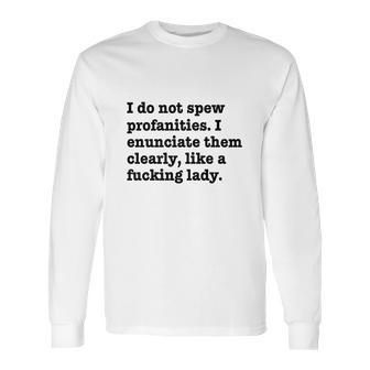 I Do Not Spew Profanities I Enunciate Them Clearly Like A F Lady Long Sleeve T-Shirt | Favorety AU