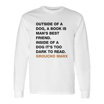 Outside Of A Dog A Book Is Man S Best Friend Inside Of A Dog It S Too Dark To Read Groucho Marx Q Long Sleeve T-Shirt | Favorety DE