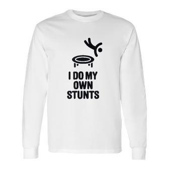 I Do My Own Stunts Funny Trampoline Gymnastic Trampolinist Long Sleeve T-Shirt | Favorety