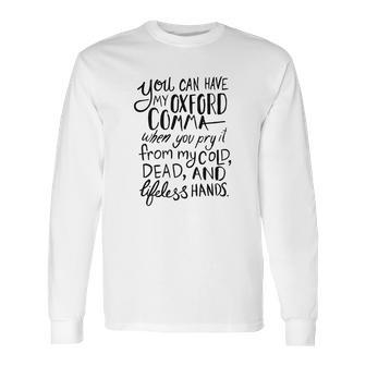 You Can Have My Oxford Comma When You Pry It From My Cold Dead And Lifeless Hands Long Sleeve T-Shirt | Favorety DE