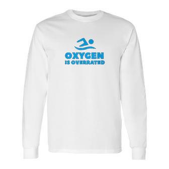 Oxygen Is Overrated Swimmer Gift Swimming Pool Long Sleeve T-Shirt | Favorety UK