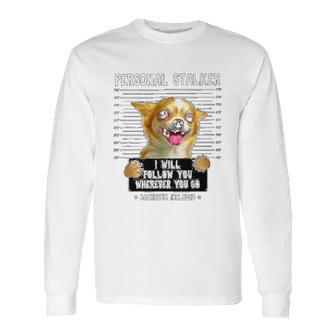 Personal Stalker Ill Follow You Chihuahua Long Sleeve T-Shirt | Favorety UK