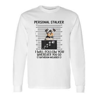 Personal Stalker I Will Follow You Yorkie Lovers Long Sleeve T-Shirt | Favorety UK