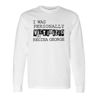 Personally Victimized By Regina George Long Sleeve T-Shirt | Favorety CA