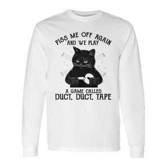 Piss Me Off Again And We Play A Game Called Duct Tape Cat Long Sleeve T-Shirt | Favorety