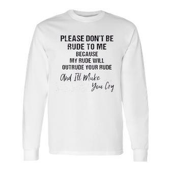 Please Do Not Be Rude To Me Enjoyable Gift 2022 Long Sleeve T-Shirt | Favorety