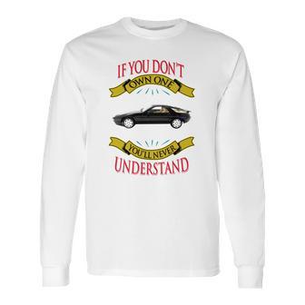 Porsche 928 If You Dont Own One You Will Never Understand Long Sleeve T-Shirt | Favorety DE