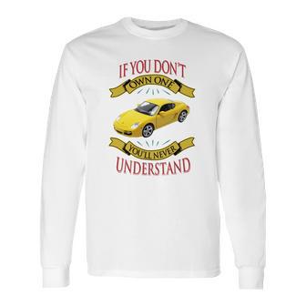 Porsche Cayman If You Dont Own One You Will Never Understand Long Sleeve T-Shirt | Favorety