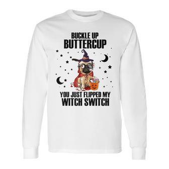 Pug Dog Buckle Up Buttercup You Just Flipped My Witch Switch Long Sleeve T-Shirt | Favorety DE