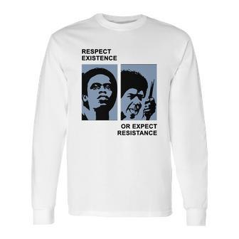 Respect Existence Or Expect Resistance Shirt Long Sleeve T-Shirt | Favorety CA