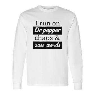 I Run On Dr Pepper Chaos And Cuss Words Long Sleeve T-Shirt | Favorety UK